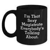 Funny Magistrate Gifts for Friends, Coworkers, or Family - I'm That Sexy Magistrate Everybody's Talking About. Black Coffee Mug - Main